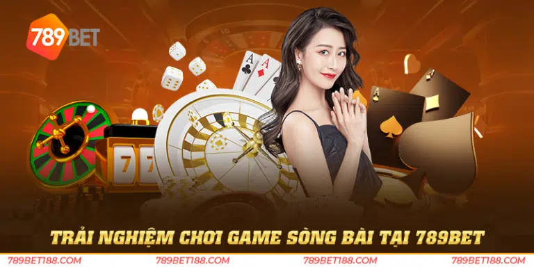 Trải nghiệm chơi game sòng bài tại 789BET